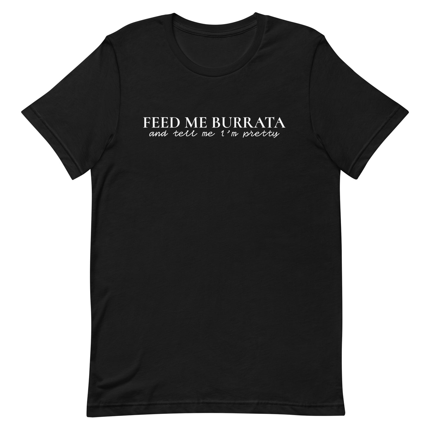Feed Me Burrata Dark Unisex t-shirt