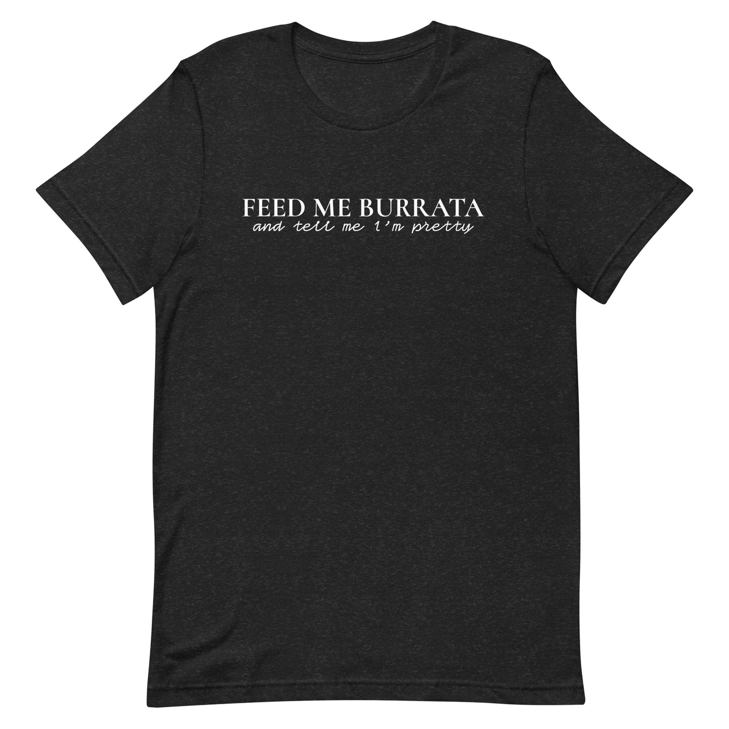 Feed Me Burrata Dark Unisex t-shirt