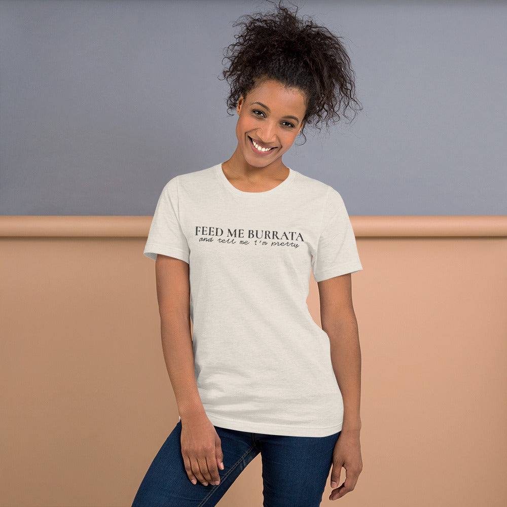 Feed Me Burrata Unisex t-shirt