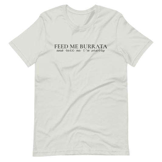 Feed Me Burrata Unisex t-shirt