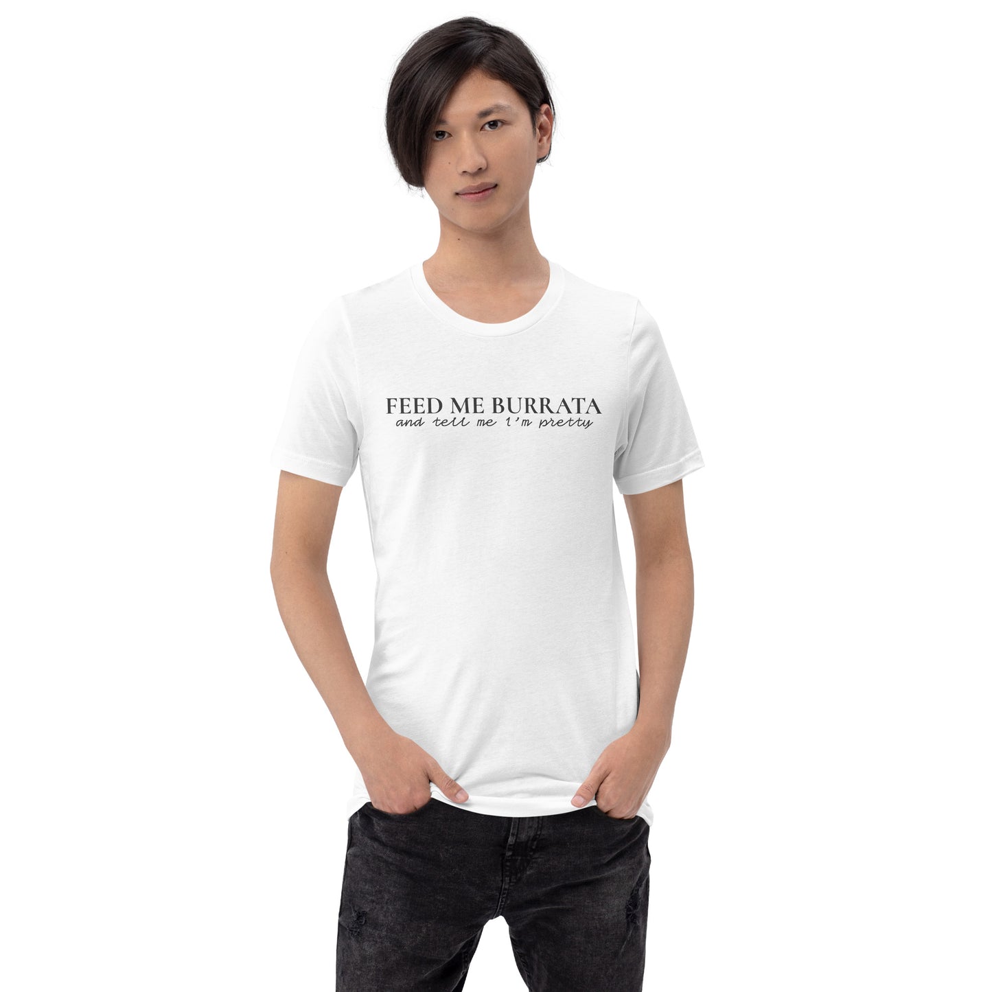 Feed Me Burrata Unisex t-shirt