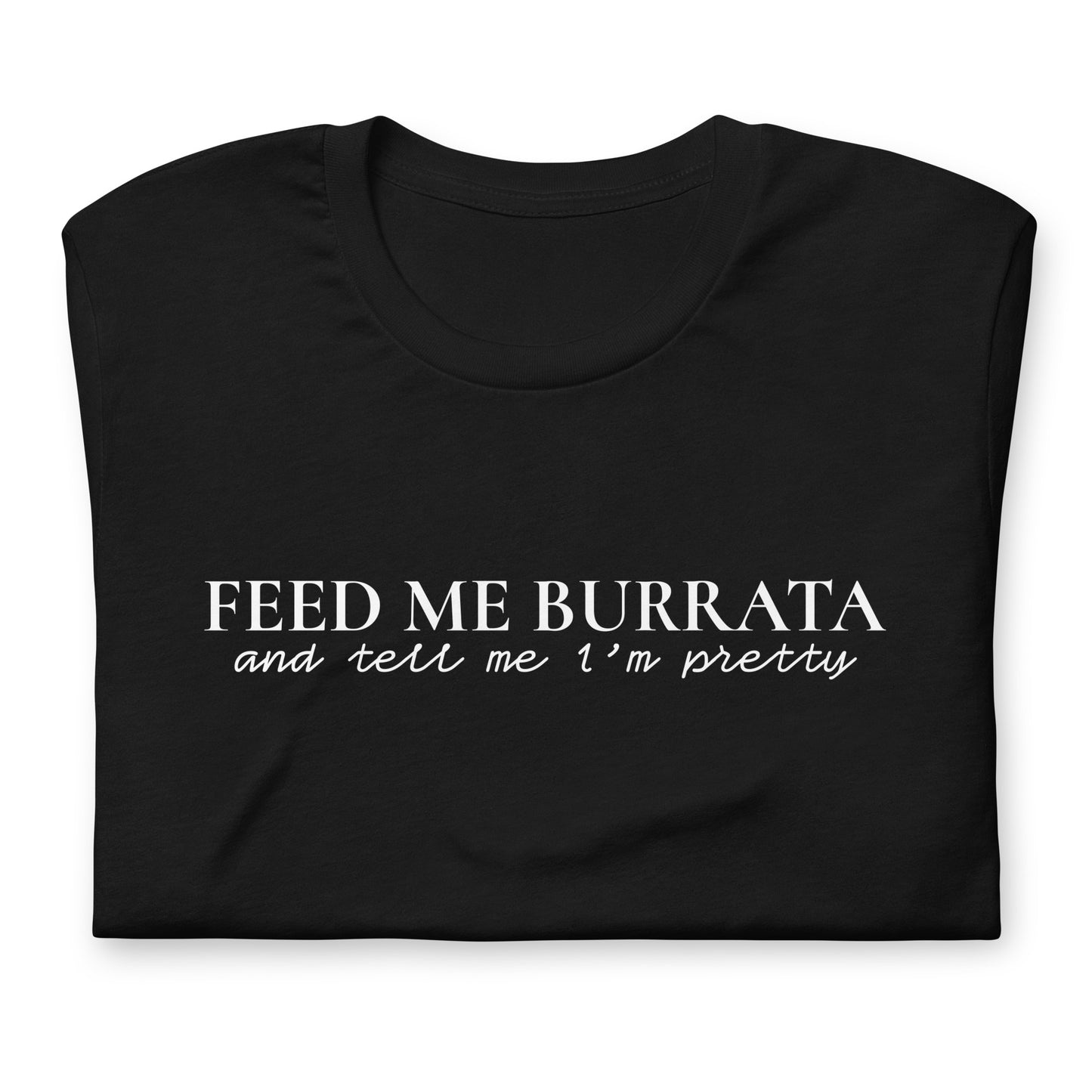 Feed Me Burrata Dark Unisex t-shirt